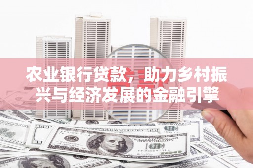 新园农业银行贷款，助力乡村振兴与经济发展的金融引擎