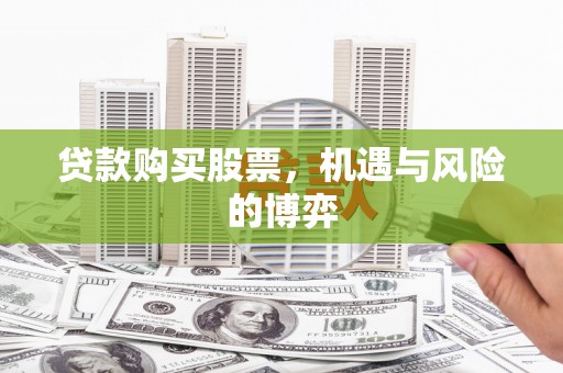 新园贷款购买股票，机遇与风险的博弈