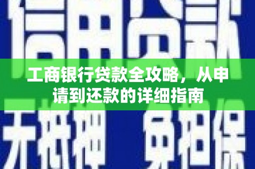 新园工商银行贷款全攻略，从申请到还款的详细指南