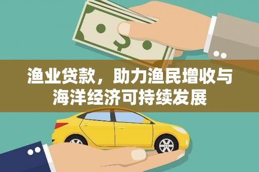 新园渔业贷款，助力渔民增收与海洋经济可持续发展