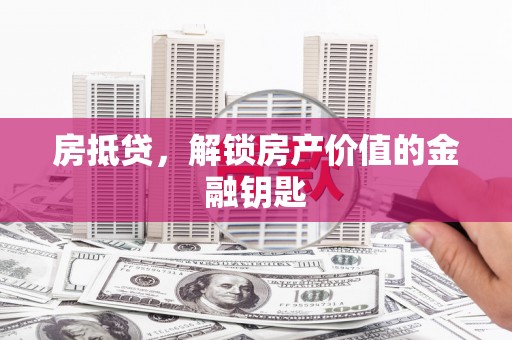 新园房抵贷，解锁房产价值的金融钥匙