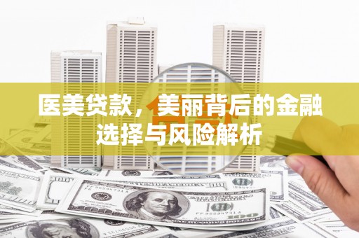 新园医美贷款，美丽背后的金融选择与风险解析
