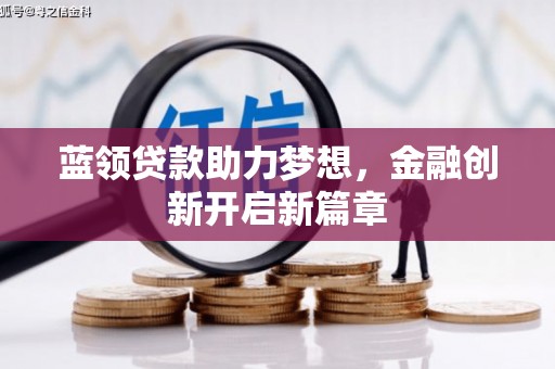 新园蓝领贷款助力梦想，金融创新开启新篇章