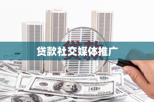 新园贷款社交媒体推广