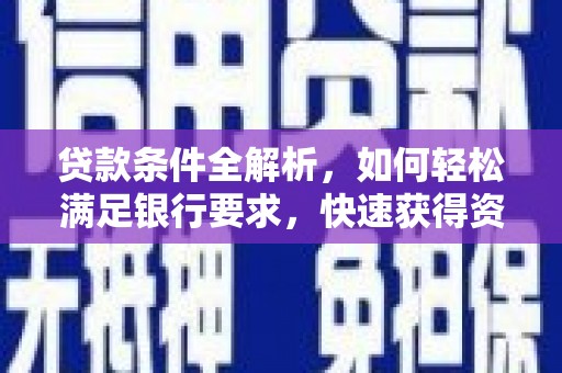 新园贷款条件全解析，如何轻松满足银行要求，快速获得资金支持