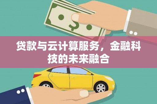 新园贷款与云计算服务，金融科技的未来融合