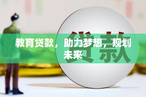 新园教育贷款，助力梦想，规划未来