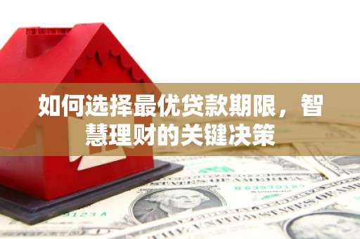 新园如何选择最优贷款期限，智慧理财的关键决策