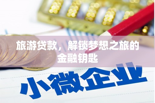 新园旅游贷款，解锁梦想之旅的金融钥匙