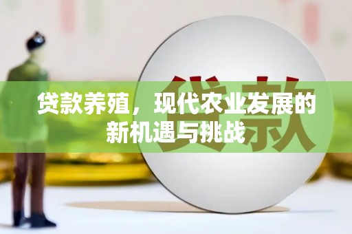 新园贷款养殖，现代农业发展的新机遇与挑战