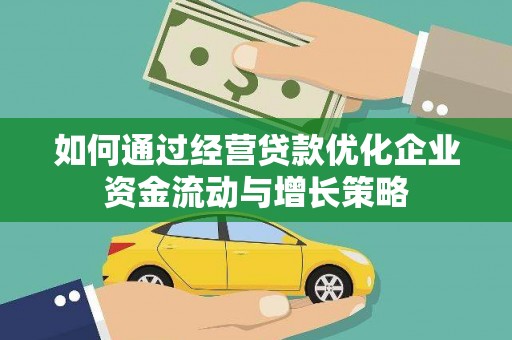 新园如何通过经营贷款优化企业资金流动与增长策略