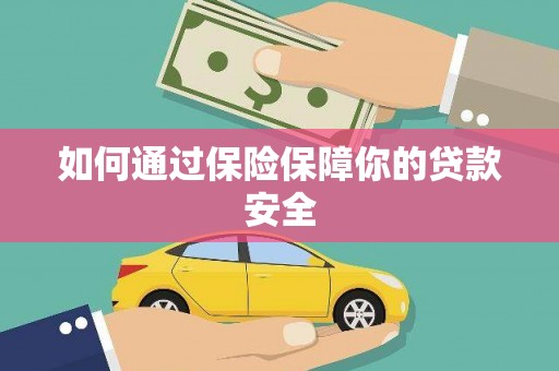 新园如何通过保险保障你的贷款安全