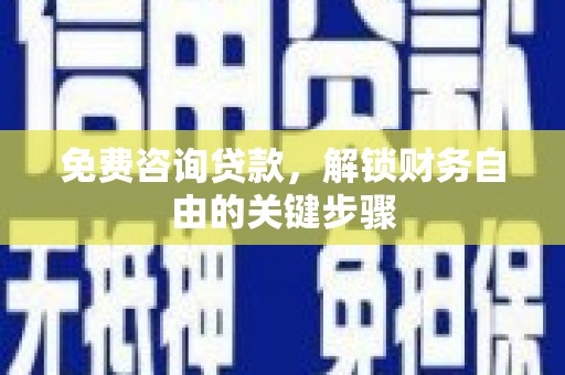 新园免费咨询贷款，解锁财务自由的关键步骤