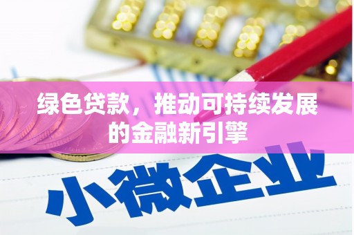新园绿色贷款，推动可持续发展的金融新引擎