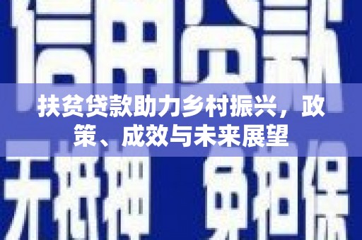新园扶贫贷款助力乡村振兴，政策、成效与未来展望