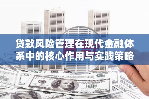 新园贷款风险管理在现代金融体系中的核心作用与实践策略