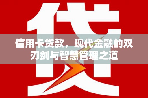 新园信用卡贷款，现代金融的双刃剑与智慧管理之道
