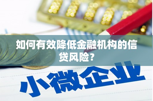 新园如何有效降低金融机构的信贷风险？