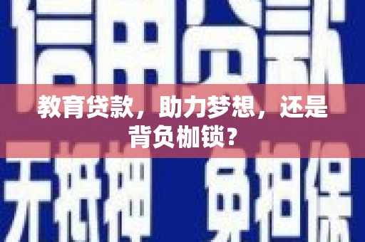 新园教育贷款，助力梦想，还是背负枷锁？