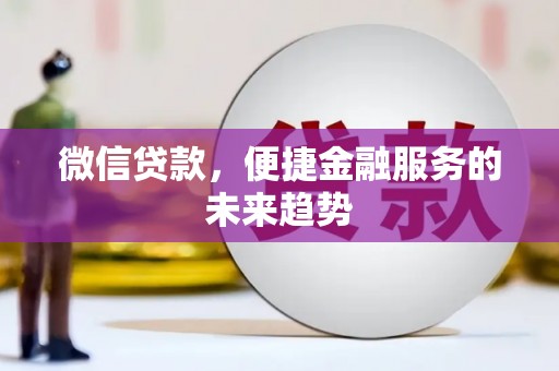 新园微信贷款，便捷金融服务的未来趋势