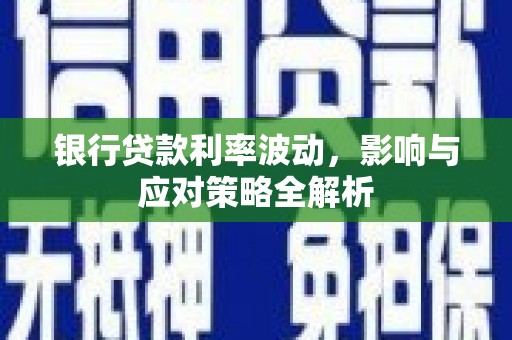 新园银行贷款利率波动，影响与应对策略全解析