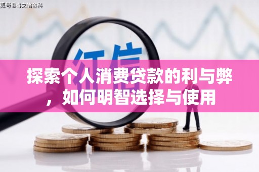 新园探索个人消费贷款的利与弊，如何明智选择与使用