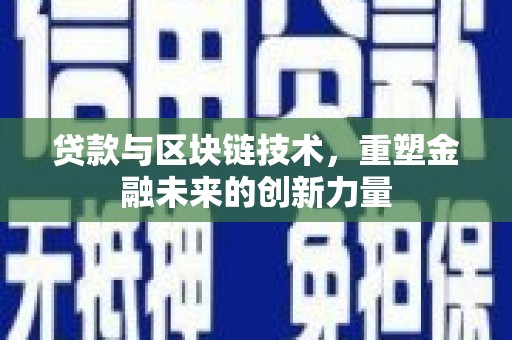 新园贷款与区块链技术，重塑金融未来的创新力量