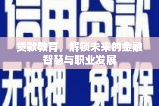 新园贷款教育，解锁未来的金融智慧与职业发展