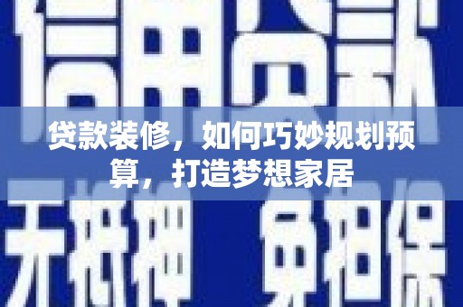 新园贷款装修，如何巧妙规划预算，打造梦想家居