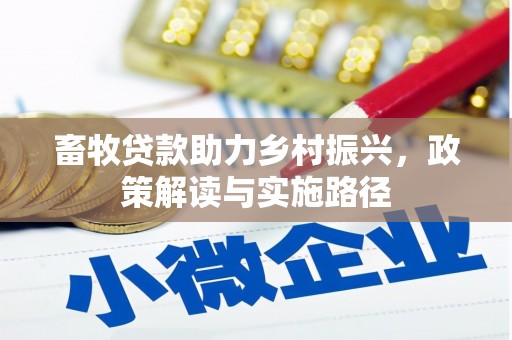 新园畜牧贷款助力乡村振兴，政策解读与实施路径