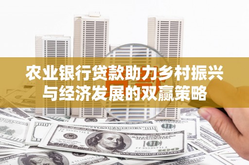 新园农业银行贷款助力乡村振兴与经济发展的双赢策略