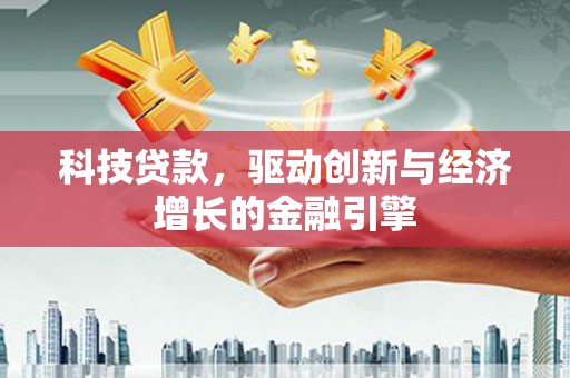 新园科技贷款，驱动创新与经济增长的金融引擎