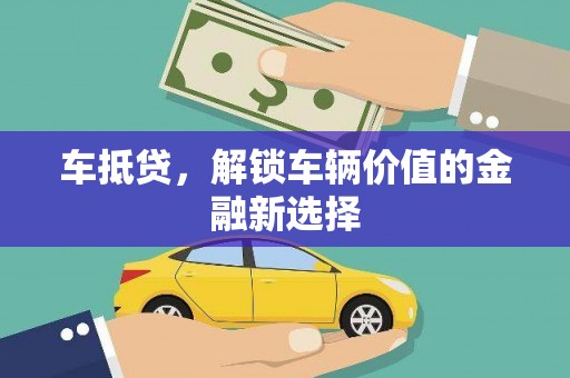 新园车抵贷，解锁车辆价值的金融新选择