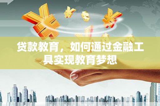 新园贷款教育，如何通过金融工具实现教育梦想
