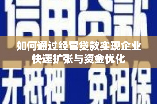 新园如何通过经营贷款实现企业快速扩张与资金优化
