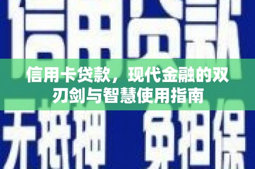 新园信用卡贷款，现代金融的双刃剑与智慧使用指南