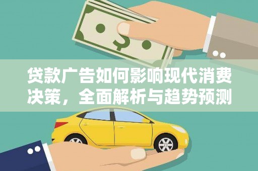 新园贷款广告如何影响现代消费决策，全面解析与趋势预测