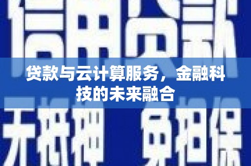 新园贷款与云计算服务，金融科技的未来融合