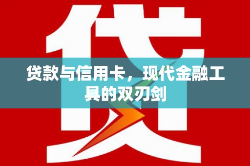 新园贷款与信用卡，现代金融工具的双刃剑