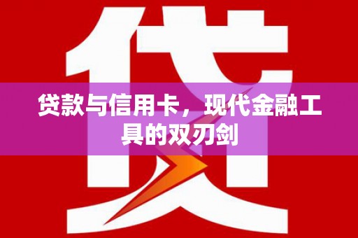 新园贷款与信用卡，现代金融工具的双刃剑