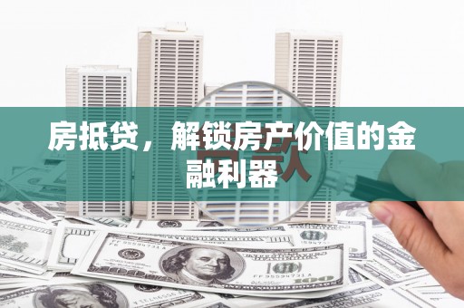 新园房抵贷，解锁房产价值的金融利器