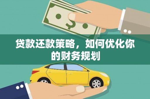 新园贷款还款策略，如何优化你的财务规划