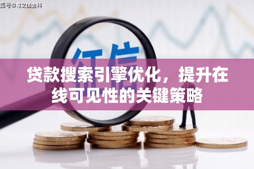 新园贷款搜索引擎优化，提升在线可见性的关键策略