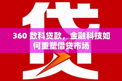 新园360 数科贷款，金融科技如何重塑借贷市场