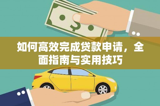 新园如何高效完成贷款申请，全面指南与实用技巧