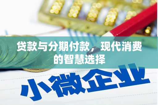新园贷款与分期付款，现代消费的智慧选择