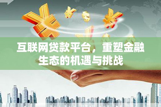 新园互联网贷款平台，重塑金融生态的机遇与挑战