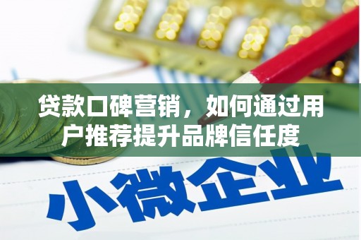 新园贷款口碑营销，如何通过用户推荐提升品牌信任度