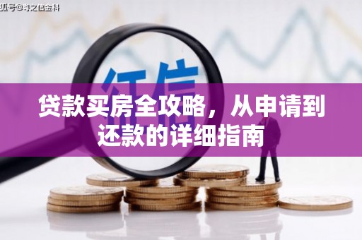 新园贷款买房全攻略，从申请到还款的详细指南