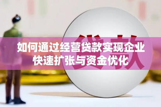 新园如何通过经营贷款实现企业快速扩张与资金优化
